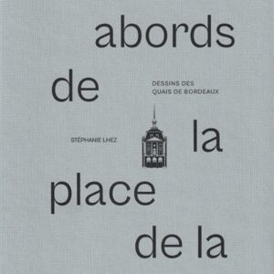 Dessins des quais de Bordeaux : Aux abords de la place de la Bourse Vol. 3
