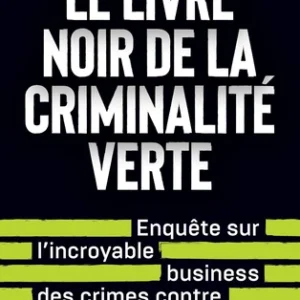 Le livre noir de la criminalité verte : enquête sur l'incroyable business des crimes contre l'environnement